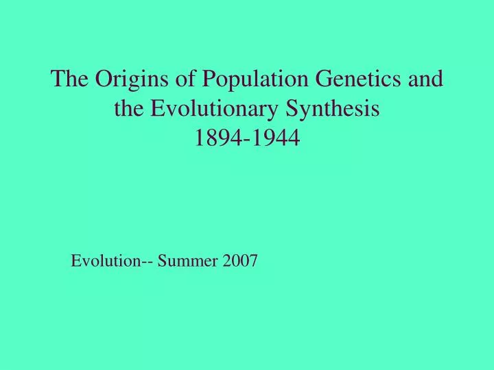 the origins of population genetics and the evolutionary synthesis 1894 1944
