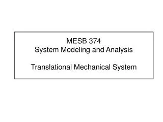 MESB 374	 System Modeling and Analysis Translational Mechanical System