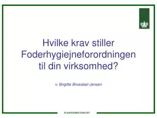 Hvilke krav stiller Foderhygiejneforordningen til din virksomhed? v. Birgitte Broesbøl-Jensen