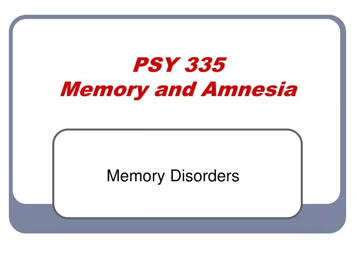 psy 335 memory and amnesia