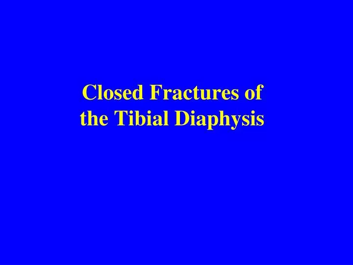 closed fractures of the tibial diaphysis