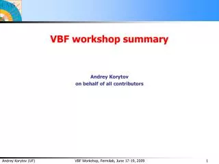 VBF workshop summary Andrey Korytov on behalf of all contributors