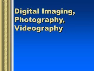 Digital Imaging, Photography, Videography