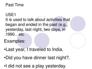 Examples: Last year, I traveled to India. Did you have dinner last night?.