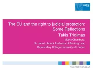 The EU and the right to judicial protection: Some Reflections Takis Tridimas Matrix Chambers,