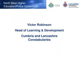 Victor Robinson Head of Learning &amp; Development Cumbria and Lancashire Constabularies