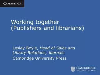 Working together (Publishers and librarians)