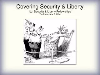 Covering Security &amp; Liberty IJJ: Security &amp; Liberty Fellowships Tim Porter, Nov. 7, 2004