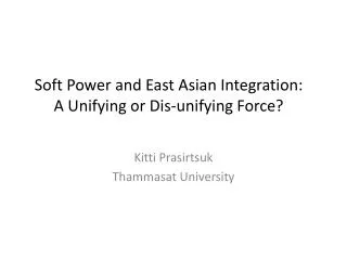 Soft Power and East Asian Integration: A Unifying or Dis-unifying Force?