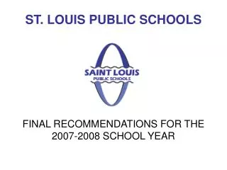 ST. LOUIS PUBLIC SCHOOLS FINAL RECOMMENDATIONS FOR THE 2007-2008 SCHOOL YEAR