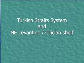 Turkish Straits System and NE Levantine / Cilician shelf