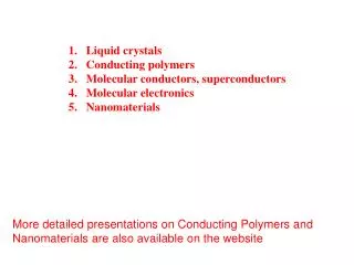 Liquid crystals Conducting polymers Molecular conductors, superconductors Molecular electronics