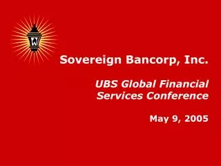 Sovereign Bancorp, Inc. UBS Global Financial Services Conference May 9, 2005