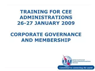 TRAINING FOR CEE ADMINISTRATIONS 26-27 JANUARY 2009 CORPORATE GOVERNANCE AND MEMBERSHIP