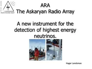 ARA The Askaryan Radio Array A new instrument for the detection of highest energy neutrinos.