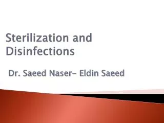 Sterilization and Disinfections Dr. Saeed Naser - Eldin Saeed