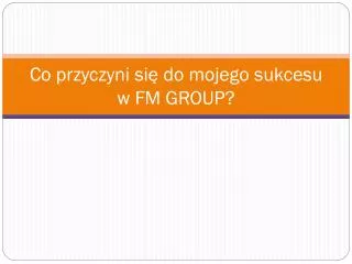 Co przyczyni się do mojego sukcesu w FM GROUP?
