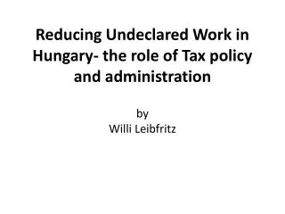 Reducing Undeclared Work in Hungary- the role of Tax policy and administration by Willi Leibfritz