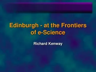 Edinburgh - at the Frontiers of e-Science