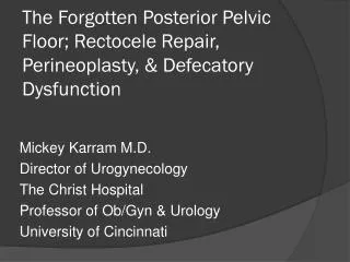 Mickey Karram M.D. Director of Urogynecology The Christ Hospital Professor of Ob/Gyn &amp; Urology