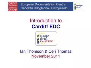 Introduction to Cardiff EDC Ian Thomson &amp; Ceri Thomas November 2011