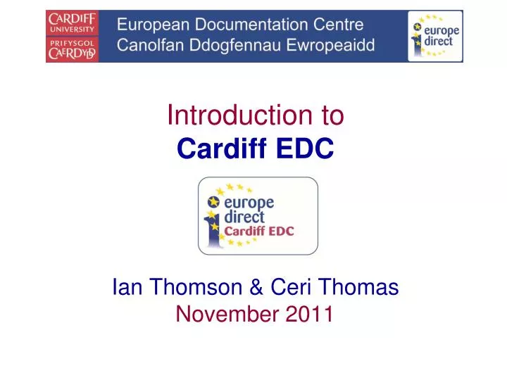 introduction to cardiff edc ian thomson ceri thomas november 2011