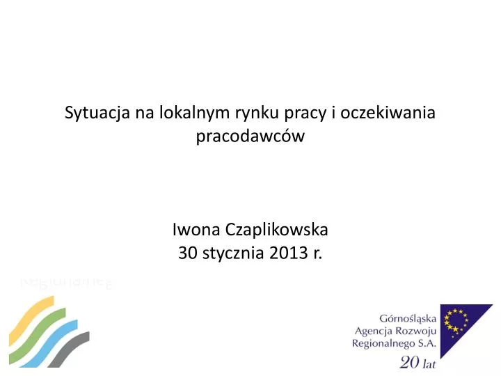 sytuacja na lokalnym rynku pracy i oczekiwania pracodawc w iwona czaplikowska 30 stycznia 2013 r