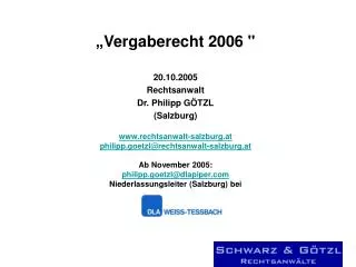 „ Vergaberecht 2006 &quot; 20.10.2005 Rechtsanwalt Dr. Philipp GÖTZL (Salzburg)