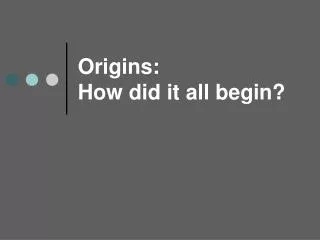 Origins: How did it all begin?