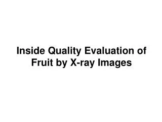 Inside Quality Evaluation of Fruit by X-ray Images