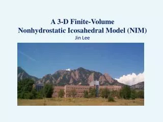 A 3-D Finite-Volume Nonhydrostatic Icosahedral Model (NIM) Jin Lee