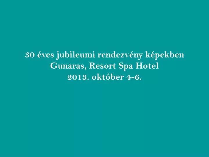 30 ves jubileumi rendezv ny k pekben gunaras resort spa hotel 2013 okt ber 4 6