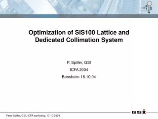 Optimization of SIS100 Lattice and Dedicated Collimation System P. Spiller, GSI ICFA 2004