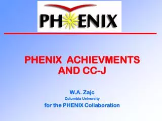 PHENIX ACHIEVMENTS AND CC-J W.A. Zajc Columbia University for the PHENIX Collaboration
