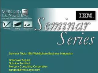 Seminar Topic: IBM WebSphere Business Integration Sreenivas Angara Solution Architect