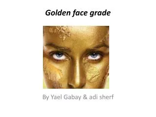 Golden face grade