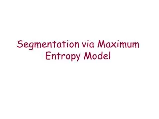 Segmentation via Maximum Entropy Model