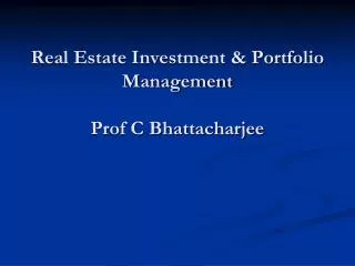 Real Estate Investment &amp; Portfolio Management Prof C Bhattacharjee