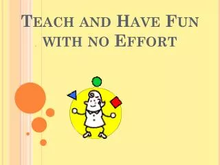 Teach and Have Fun with no Effort
