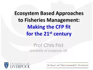 Ecosystem Based Approaches to Fisheries Management: Making the CFP fit for the 21 st century