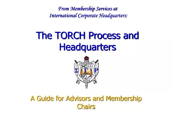 from membership services at international corporate headquarters the torch process and headquarters