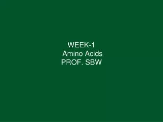 WEEK-1 Amino Acids PROF. SBW