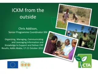 ICKM from the outside Chris Addison, Senior Programme Coordinator KM
