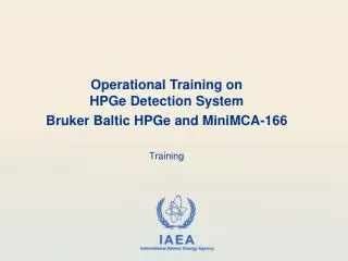 Operational Training on HPGe Detection System Bruker Baltic HPGe and MiniMCA-166 Training