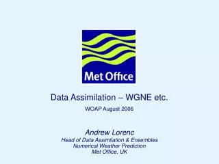 Andrew Lorenc Head of Data Assimilation &amp; Ensembles Numerical Weather Prediction Met Office, UK