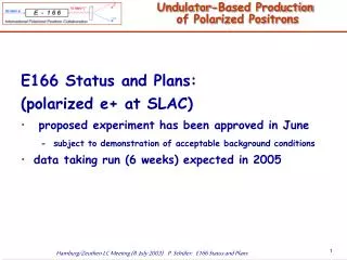 E166 Status and Plans: (polarized e+ at SLAC) proposed experiment has been approved in June
