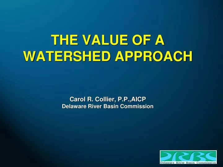 the value of a watershed approach carol r collier p p aicp delaware river basin commission