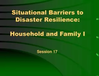 Situational Barriers to Disaster Resilience: Household and Family I
