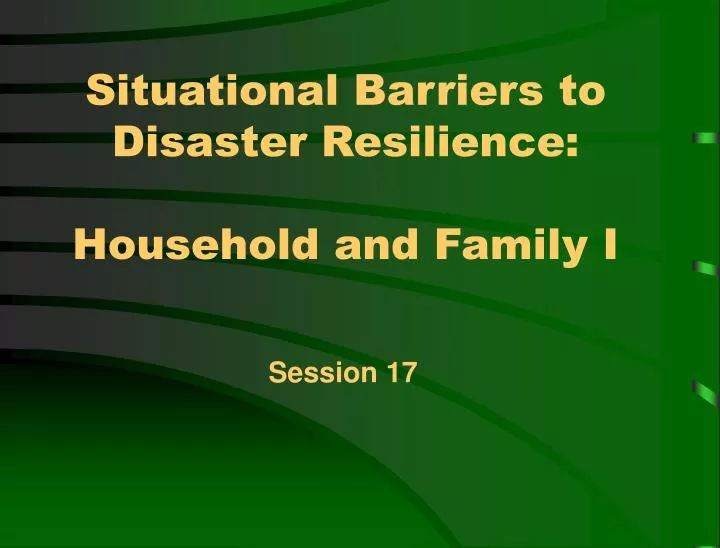 situational barriers to disaster resilience household and family i