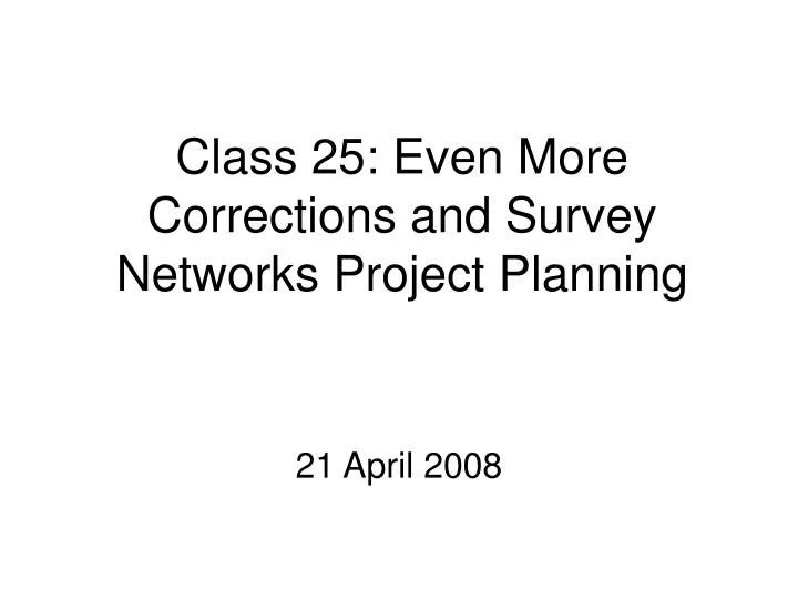 class 25 even more corrections and survey networks project planning